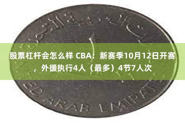 股票杠杆会怎么样 CBA：新赛季10月12日开赛，外援执行4人（最多）4节7人次