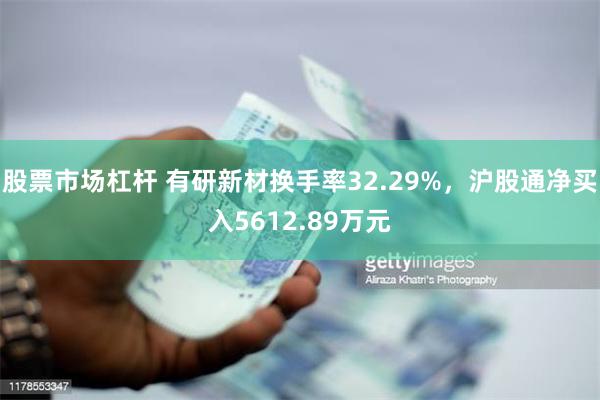 股票市场杠杆 有研新材换手率32.29%，沪股通净买入5612.89万元