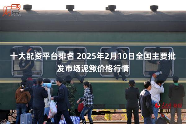 十大配资平台排名 2025年2月10日全国主要批发市场泥鳅价格行情