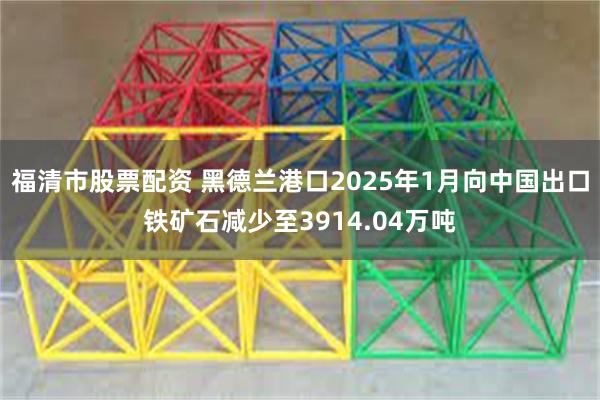 福清市股票配资 黑德兰港口2025年1月向中国出口铁矿石减少至3914.04万吨